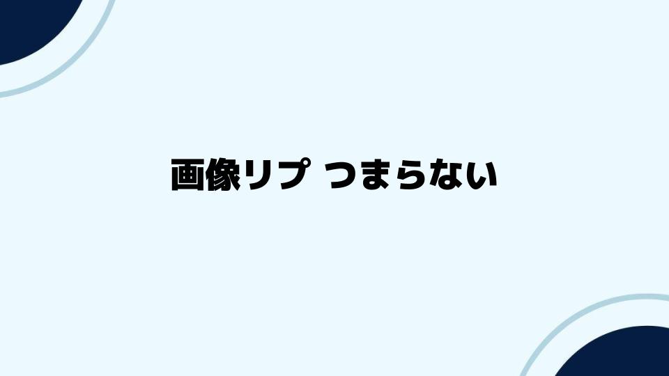 画像リプ つまらない？今すぐ試せる改善策